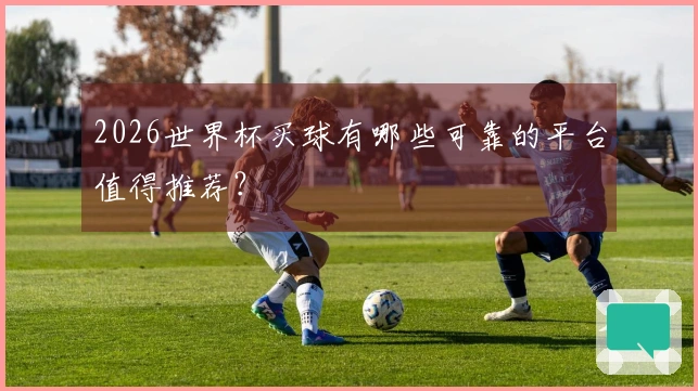 2026世界杯买球有哪些可靠的平台值得推荐？