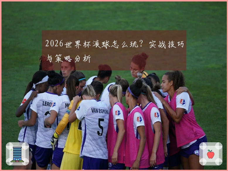 2026世界杯滚球怎么玩？实战技巧与策略分析